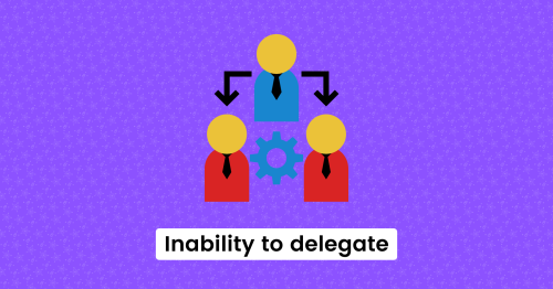Inability to delegate